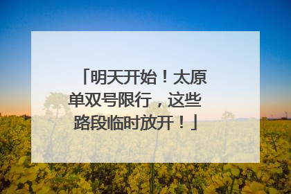 明天开始！太原单双号限行，这些路段临时放开！